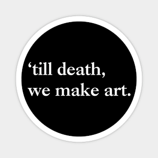 'till death, we make art. Magnet